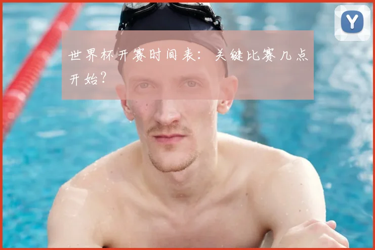 世界杯开赛时间表：关键比赛几点开始？